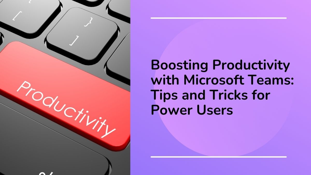 Boosting Productivity with Microsoft Teams Tips and Tricks for Power Users (1)