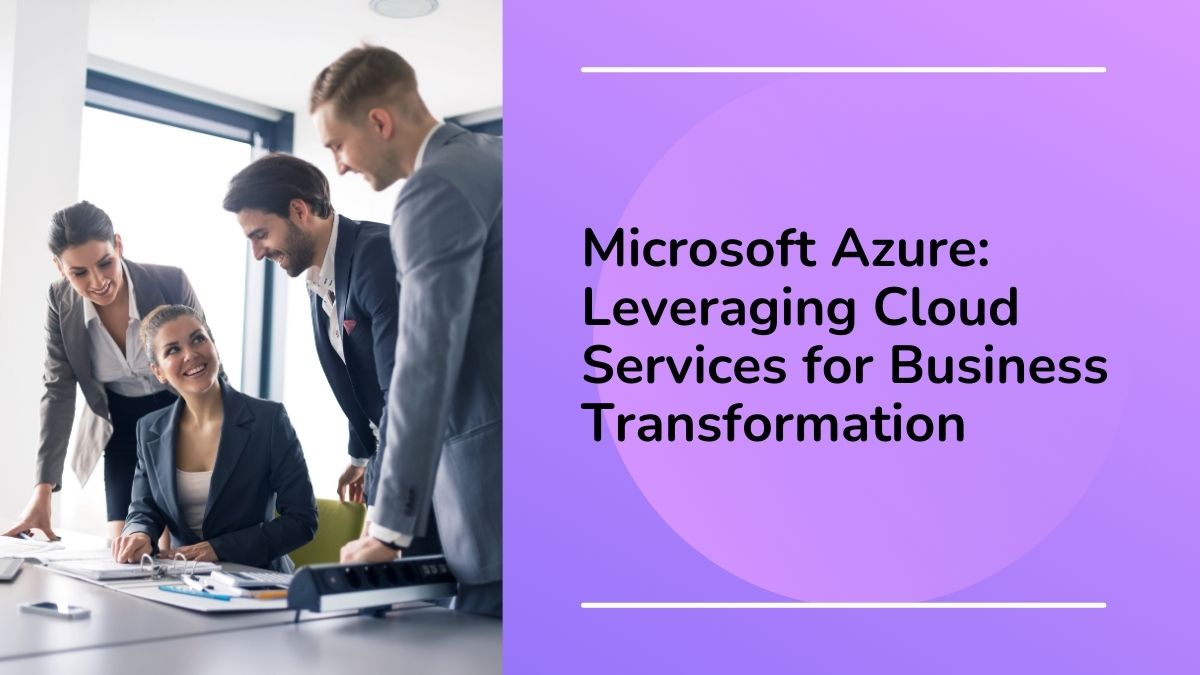 Microsoft Azure Leveraging Cloud Services for Business Transformation